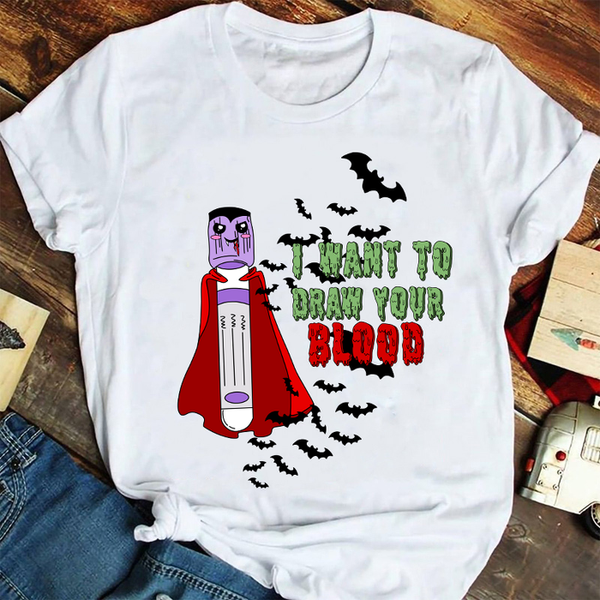 I Want To Draw Your Blood Nurse T-Shirt - The Best Gift For Nurse